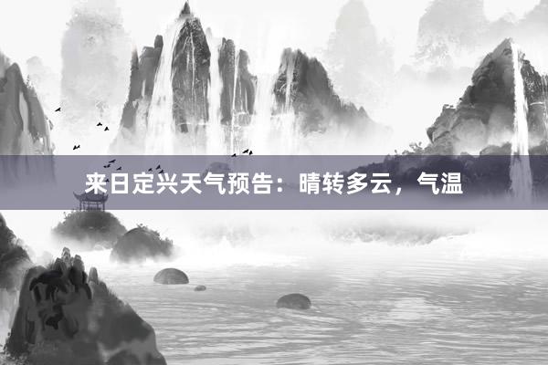 来日定兴天气预告：晴转多云，气温