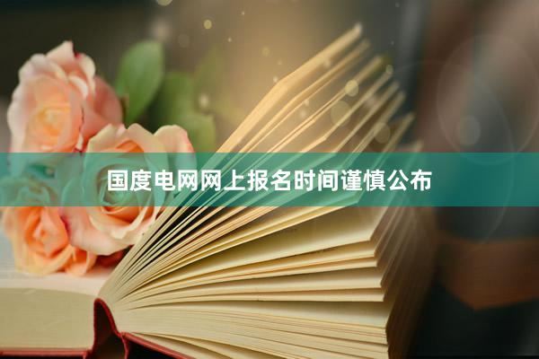 国度电网网上报名时间谨慎公布