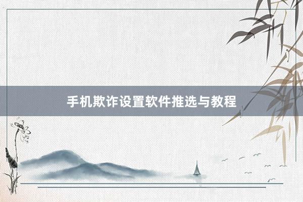 手机欺诈设置软件推选与教程