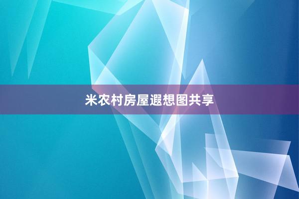 米农村房屋遐想图共享