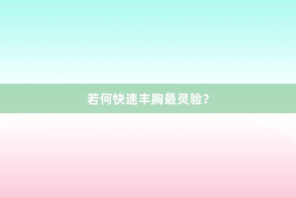 若何快速丰胸最灵验？